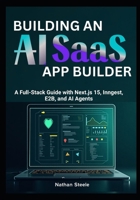 Building an AI SaaS App Builder: A Full-Stack Guide with Next.js 15, Inngest, E2B, and AI Agents B0FH3315G7 Book Cover
