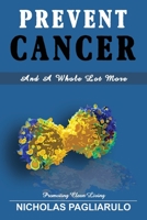 Prevent Cancer And A Whole Lot More 1513671162 Book Cover