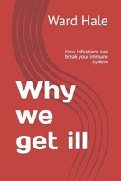 Why we get ill: How infections can break your immune system B0BKCSQX7Z Book Cover