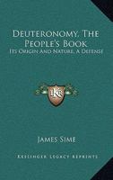 Deuteronomy, The People's Book: Its Origin And Nature, A Defense 0548286477 Book Cover