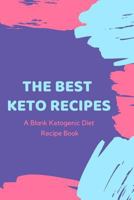 The Best Keto Recipes: A Blank Ketogenic Diet Recipe Book 1798068109 Book Cover