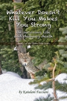Whatever Doesn't Kill You Makes You Strong: On surviving life and denying death 057862897X Book Cover