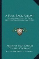 A Full-Back Afloat: Being an Account of Dick Melvin's Vacation Voyage 1166473449 Book Cover