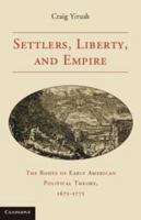 Settlers, Liberty, and Empire: The Roots of Early American Political Theory, 1675-1775 0511921594 Book Cover