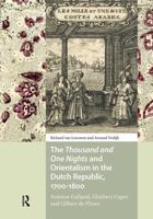 The Thousand and One Nights and Orientalism in the Dutch Republic, 1700-1800: Antoine Galland, Ghisbert Cuper and Gilbert de Flines 1041189214 Book Cover