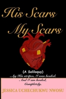 HIS SCARS MY SCARS: By His Stripes I was Healed (A Soliloquy) 1777585368 Book Cover