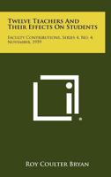 Twelve Teachers and Their Effects on Students: Faculty Contributions, Series 4, No. 4, November, 1959 1258286785 Book Cover