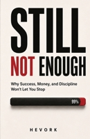 STILL NOT ENOUGH: Why Success, Money, and Discipline Won't Let You Stop B0H9JT2L4C Book Cover