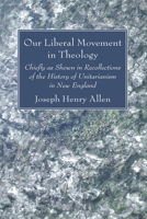 Our Liberal Movement in Theology: Chiefly as Shown in Recollections of the History of Unitarianism in New England 1725296357 Book Cover