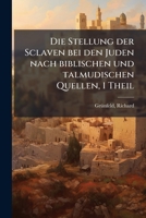 Die Stellung Der Sclaven Bei Den Juden Nach Biblischen Und Talmudischen Quellen, 1 Theil 117284271X Book Cover