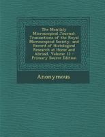 The Monthly Microscopical Journal: Transactions of the Royal Microscopical Society, and Record of Histological Research at Home and Abroad, Volume 12 1377755673 Book Cover