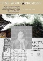 Fine Words and Promises: A History of Indian Policy and Its Impact on the Coast Reservation Tribes of Oregon in the Last Half of the Nineteenth 1450740227 Book Cover