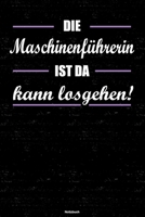 Die Maschinenf�hrerin ist da kann losgehen! Notizbuch: Maschinenf�hrerin Journal DIN A5 liniert 120 Seiten Geschenk 1671204581 Book Cover