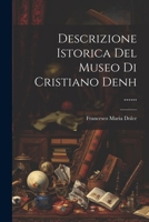 Descrizione Istorica Del Museo Di Cristiano Denh ...... 1022611402 Book Cover