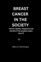 Breast Cancer in the Society: Cancer, deadly, dangerous and harmful if not properly taken care of. B0CFCYSNRH Book Cover