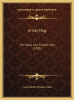 A Gay Dog: The Story Of A Foolish Year 1248900731 Book Cover