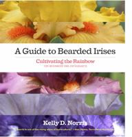 A Guide to Bearded Irises: Cultivating the Rainbow for Beginners and Enthusiasts 1604692081 Book Cover