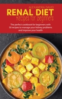 Renal diet recipes for beginners: The perfect cookbook for beginners with 50 recipes to manage your kidney problems and improve your health 1914421132 Book Cover