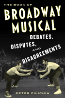 The Book of Broadway Musical Debates, Disputes, and Disagreements 149306794X Book Cover