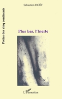 Plus Bas, l'Inerte 2747526267 Book Cover