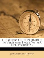 The Works of John Dryden: In Verse and Prose, Volume 2 1347608087 Book Cover