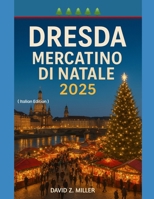 DRESDA MERCATINO DI NATALE 2025: "Alla scoperta del magico mondo dei mercatini di Natale" B0FWZR4H5J Book Cover