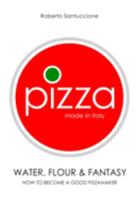 PIZZA • MADE IN ITALY: WATER, FLOUR & FANTASY 1691701564 Book Cover