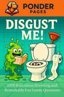 Disgust Me!: 1,000 Ridiculous, Revolting, and Remarkably Fun Family Questions (Ponder Pages) 1968726071 Book Cover