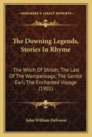 The Downing Legends, Stories In Rhyme: The Witch Of Shiloh; The Last Of The Wampanoags; The Gentle Earl; The Enchanted Voyage 054862819X Book Cover