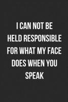 I Can Not Be Held Responsible For What My Face Does When You Speak: Blank Lined Journal For Coworker Notebook Gag Gift 1696122600 Book Cover