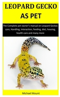Leopard Geckos As Pet : The Complete Pet Owner's Manual on Leopard Geckos Care, Handling, Interaction, Feeding, Diet, Housing, Health Care and Many More 1653397241 Book Cover