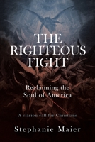 The Righteous Fight: Reclaiming the soul of America 1735933619 Book Cover