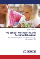 Pre-school Mothers' Health Seeking Behaviour: For common symptoms namely Fever, Cough, Diarrhoea and Fits 3659140961 Book Cover