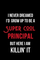 I Never Dreamed I'd Grow Up to Be a Super Cool Principal But Here I am Killin' It: Inspirational Quotes Blank Lined Journal 1704319293 Book Cover