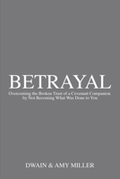 Betrayal: Overcoming the Broken Trust of a Covenant Companion by Not Becoming What Was Done to You B0B67XKNJ5 Book Cover