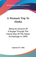 A Woman's Trip To Alaska: Being An Account Of A Voyage Through The Inland Seas Of The Sitkan Archipelago In 1890 1017541078 Book Cover