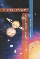 Dialogues about God and His universe: Where is the Creator? B0F8HHR7FS Book Cover