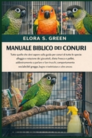MANUALE BIBLICO DEI CONURI: Tutto quello che devi sapere sulla guida per conuri di tutte le specie: alloggio e rotazione dei giocattoli, dieta fresca ... sociale/del gregge, bagno e (Italian Edition) B0GK1XFV3B Book Cover