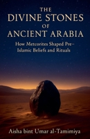 The Divine Stones of Ancient Arabia B0F8D6B3CC Book Cover