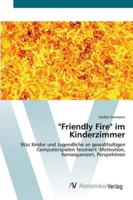 "Friendly Fire" im Kinderzimmer: Was Kinder und Jugendliche an gewalthaltigen Computerspielen fasziniert: Motivation, Konsequenzen, Perspektiven 3639446887 Book Cover