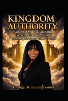 KINGDOM AUTHORITY: WALKING IN SPIRITUAL AUTHORITY, ENFORCING HEAVEN'S WILL, AND DEFEATING THE ENEMY THROUGH CHRIST B0GXVPGX75 Book Cover