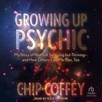 Growing Up Psychic: My Story of Not Just Surviving But Thriving and How Others Like Me Can, Too B0CJB8YSYP Book Cover