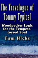 The Travelogue Of Tommy Typical: Woodpecker Logic For The Tempest-tossed Soul 1591136660 Book Cover