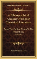 A Bibliographical Account Of English Theatrical Literature: From The Earliest Times To The Present Day 114037673X Book Cover