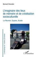 L'imaginaire des lieux de mémoire et de créolisation socioculturelle: La Réunion, Guyane, Acadie (Anthropologie Du Monde Occidental) (French Edition) 2343242348 Book Cover