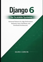 Django 6 for Scalable Systems: Advanced Patterns for High-Performance Backends, Async Workflows, and Distributed Architectures (Modern Django Engineering Series) B0GWZJD9NH Book Cover