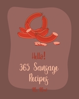 Hello! 365 Sausage Recipes: Best Sausage Cookbook Ever For Beginners [Cabbage Soup Recipe, Beef Sausage Cookbook, German Sausage Recipes, Hearty Soup Cookbook, Homemade Sausage Recipe] [Book 1] B085DSCQPN Book Cover