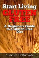 Start Living Gluten Free A Beginners Guide 1491229667 Book Cover