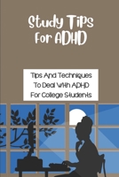Study Tips For ADHD: Tips And Techniques To Deal With ADHD For College Students: Tips For Success In College With Adhd B099C14P6R Book Cover