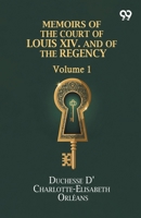 Memoirs Of The Court Of Louis XIV. And Of The Regency: Volume 1 9376390326 Book Cover
